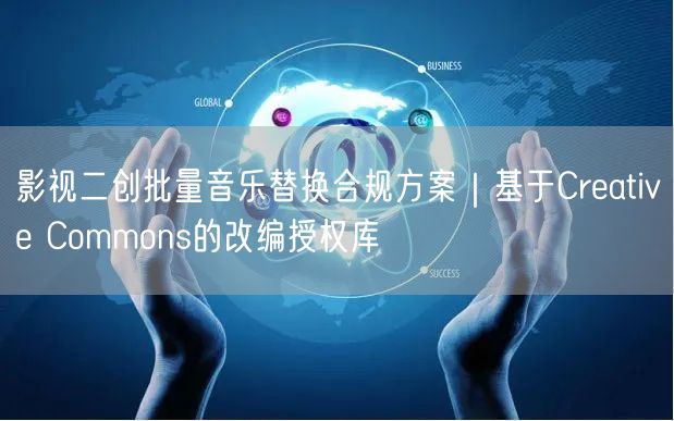 影视二创批量音乐替换合规方案｜基于Creative Commons的改编授权库
