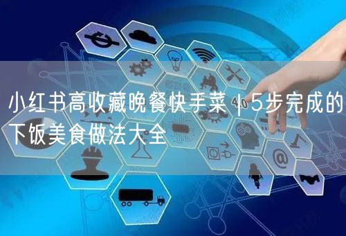 小红书高收藏晚餐快手菜｜5步完成的下饭美食做法大全