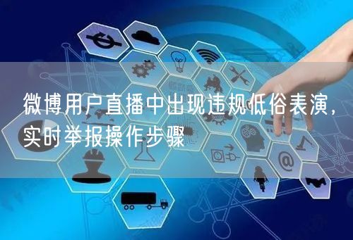 微博用户直播中出现违规低俗表演，实时举报操作步骤