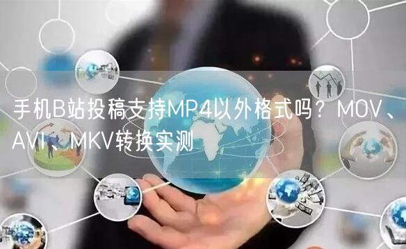 手机B站投稿支持MP4以外格式吗？MOV、AVI、MKV转换实测