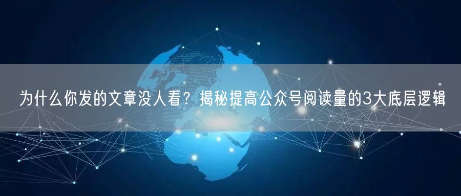 为什么你发的文章没人看？揭秘提高公众号阅读量的3大底层逻辑
