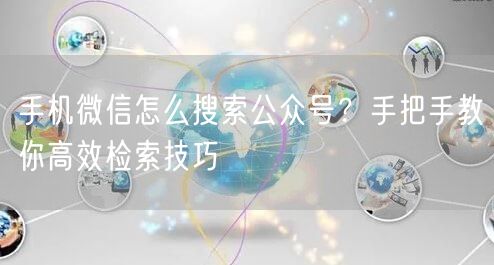 手机微信怎么搜索公众号？手把手教你高效检索技巧