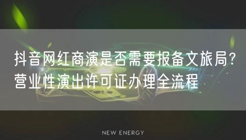 抖音网红商演是否需要报备文旅局？营业性演出许可证办理全流程