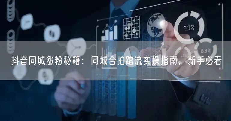 抖音同城涨粉秘籍：同城合拍蹭流实操指南，新手必看
