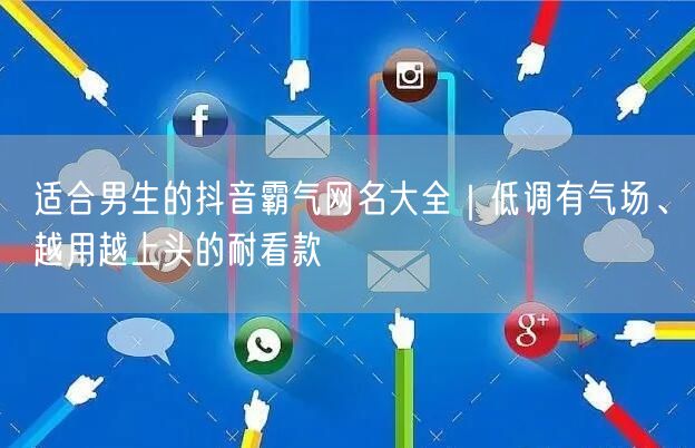 适合男生的抖音霸气网名大全｜低调有气场、越用越上头的耐看款