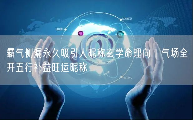 霸气侧漏永久吸引人昵称玄学命理向|气场全开五行补益旺运昵称