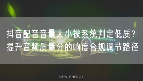 抖音配音音量太小被系统判定低质？提升音频质量分的响度合规调节路径