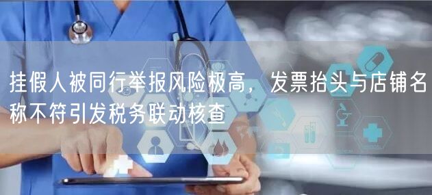 挂假人被同行举报风险极高，发票抬头与店铺名称不符引发税务联动核查