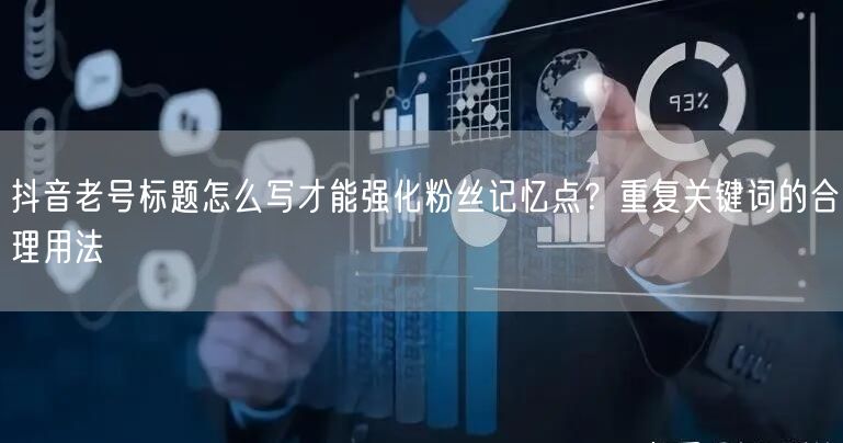 抖音老号标题怎么写才能强化粉丝记忆点？重复关键词的合理用法
