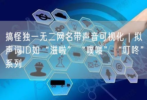 搞怪独一无二网名带声音可视化｜拟声词ID如“滋啦”“噗嗤”“叮咚”系列
