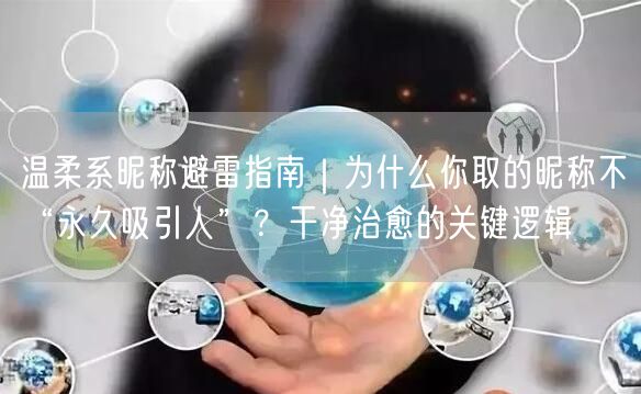 温柔系昵称避雷指南｜为什么你取的昵称不“永久吸引人”？干净治愈的关键逻辑