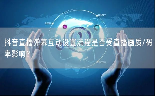 抖音直播弹幕互动设置流程是否受直播画质/码率影响？