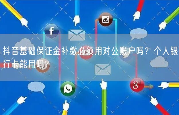 抖音基础保证金补缴必须用对公账户吗?个人银行卡能用吗?