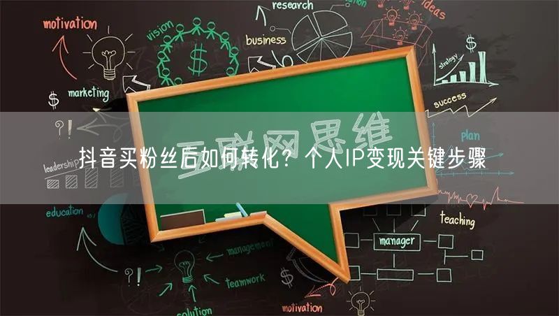 抖音买粉丝后如何转化?个人IP变现关键步骤