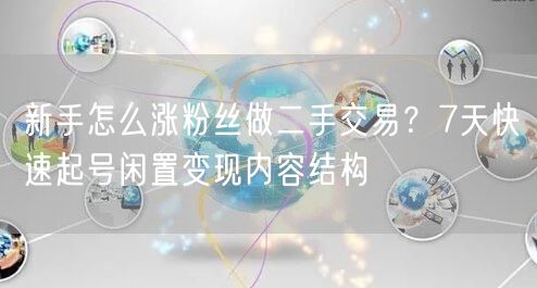 新手怎么涨粉丝做二手交易？7天快速起号闲置变现内容结构