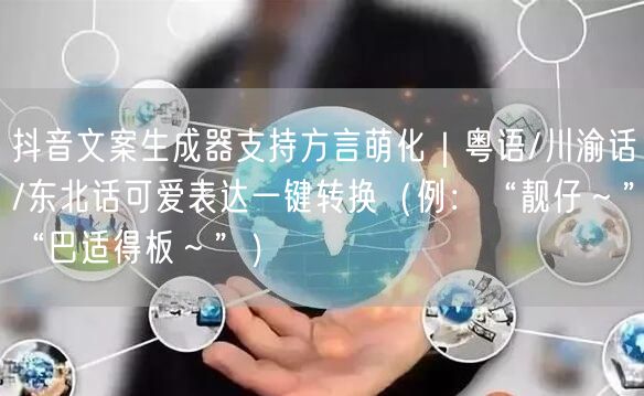 抖音文案生成器支持方言萌化|粤语/川渝话/东北话可爱表达一键转换(例:“靓仔~”