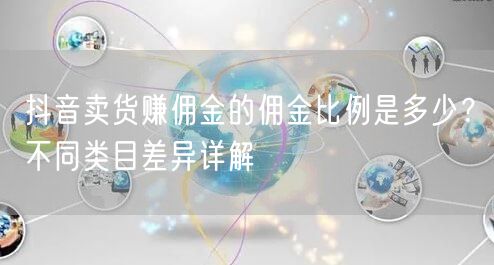 抖音卖货赚佣金的佣金比例是多少？不同类目差异详解
