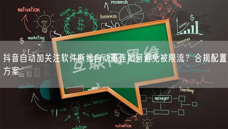 抖音自动加关注软件断线自动重连如何避免被限流？合规配置方案