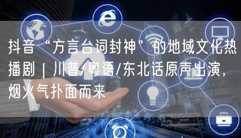 抖音“方言台词封神”的地域文化热播剧｜川普/粤语/东北话原声出演，烟火气扑面而来
