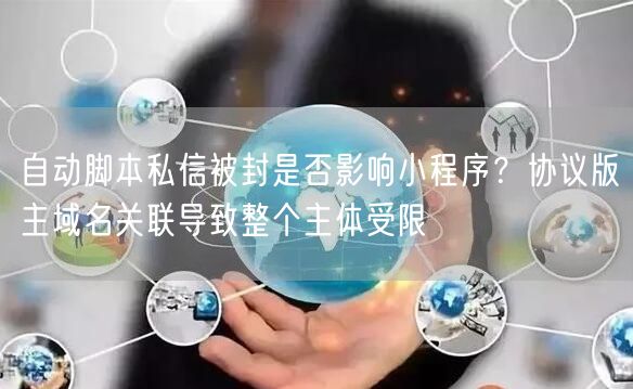 自动脚本私信被封是否影响小程序？协议版主域名关联导致整个主体受限