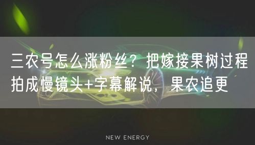 三农号怎么涨粉丝？把嫁接果树过程拍成慢镜头+字幕解说，果农追更
