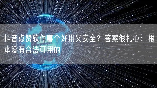 抖音点赞软件哪个好用又安全？答案很扎心：根本没有合法可用的