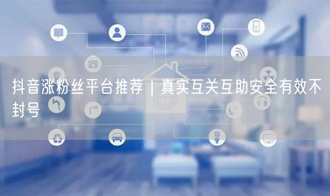 抖音涨粉丝平台推荐｜真实互关互助安全有效不封号