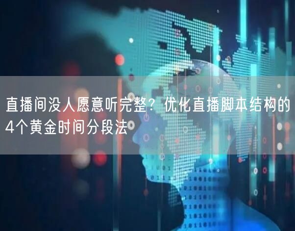 直播间没人愿意听完整？优化直播脚本结构的4个黄金时间分段法