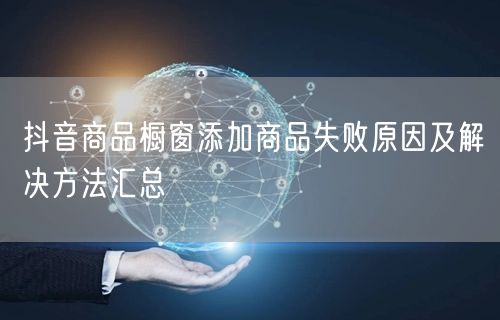 抖音商品橱窗添加商品失败原因及解决方法汇总