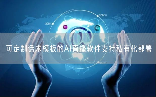 可定制话术模板的AI直播软件支持私有化部署