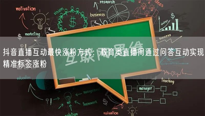 抖音直播互动最快涨粉方式：教育类直播间通过问答互动实现精准标签涨粉