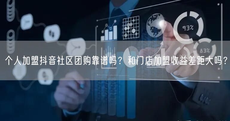 个人加盟抖音社区团购靠谱吗？和门店加盟收益差距大吗？