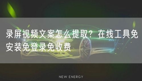 录屏视频文案怎么提取?在线工具免安装免登录免收费