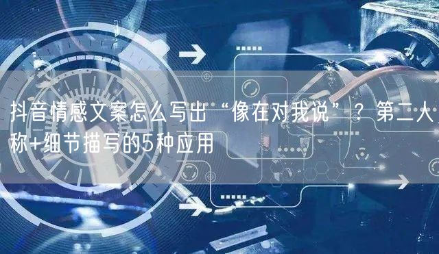 抖音情感文案怎么写出“像在对我说”？第二人称+细节描写的5种应用