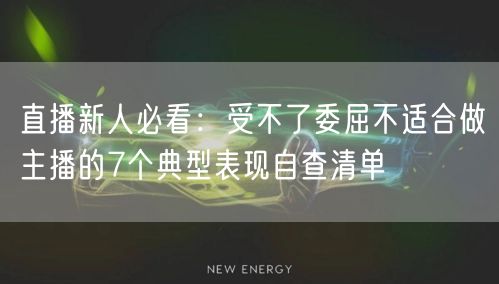 直播新人必看:受不了委屈不适合做主播的7个典型表现自查清单