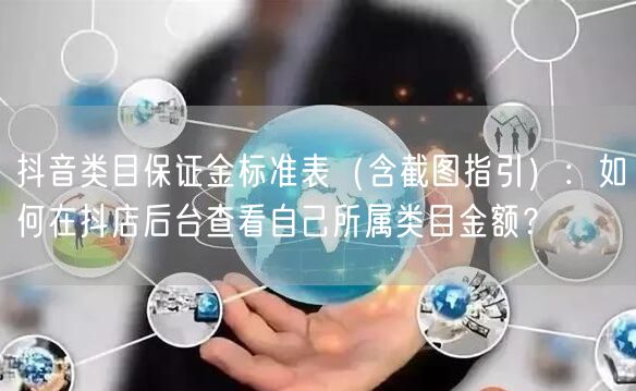 抖音类目保证金标准表（含截图指引）：如何在抖店后台查看自己所属类目金额？