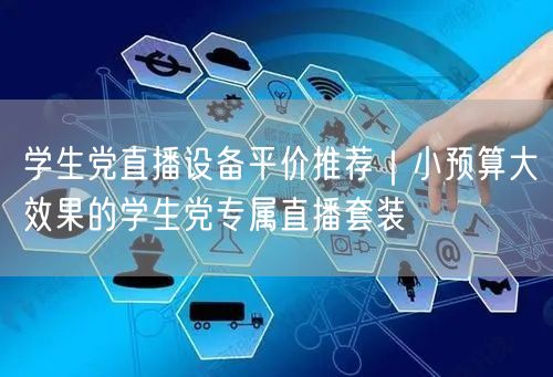学生党直播设备平价推荐|小预算大效果的学生党专属直播套装