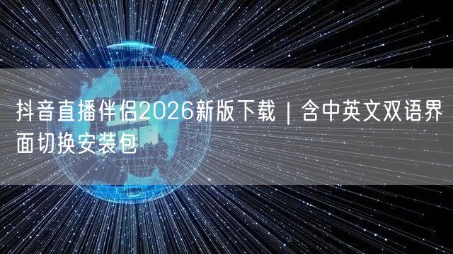 抖音直播伴侣2026新版下载｜含中英文双语界面切换安装包