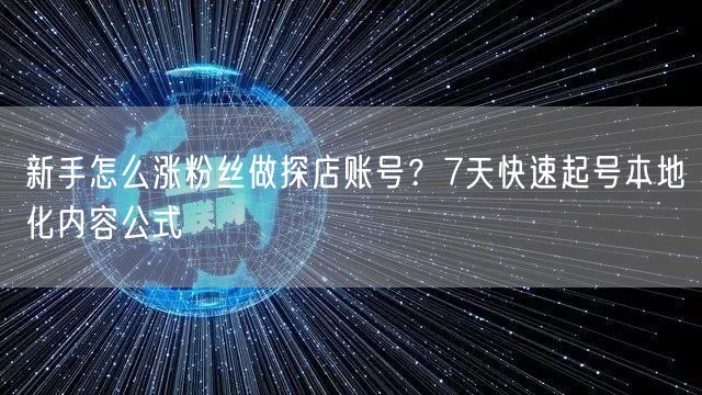 新手怎么涨粉丝做探店账号？7天快速起号本地化内容公式
