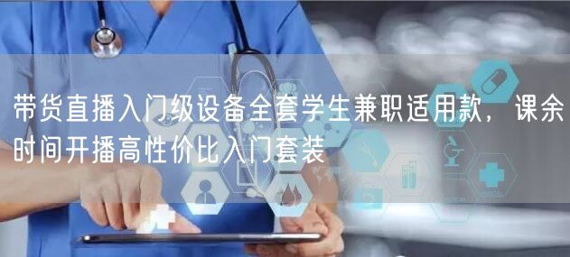 带货直播入门级设备全套学生兼职适用款,课余时间开播高性价比入门套装