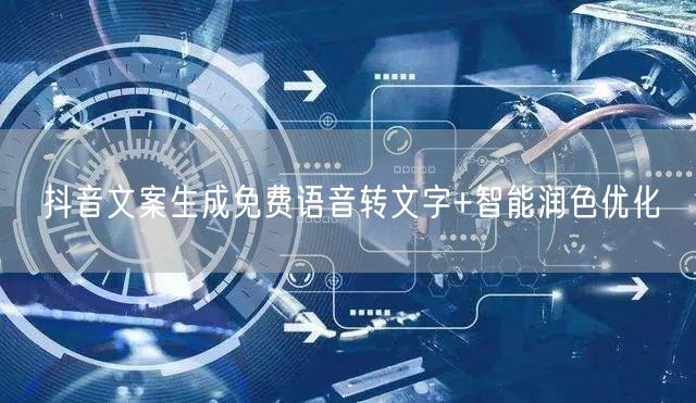 抖音文案生成免费语音转文字+智能润色优化