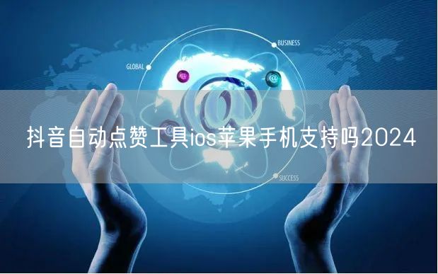 抖音自动点赞工具ios苹果手机支持吗2024