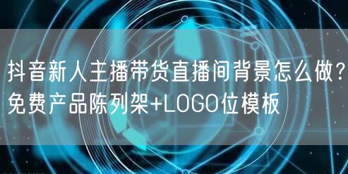 抖音新人主播带货直播间背景怎么做?免费产品陈列架+LOGO位模板