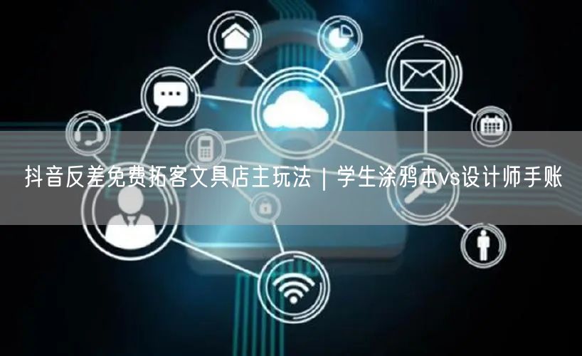 抖音反差免费拓客文具店主玩法｜学生涂鸦本vs设计师手账