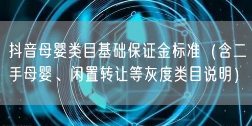 抖音母婴类目基础保证金标准(含二手母婴、闲置转让等灰度类目说明)