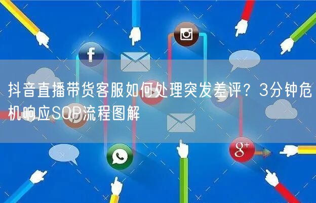 抖音直播带货客服如何处理突发差评？3分钟危机响应SOP流程图解