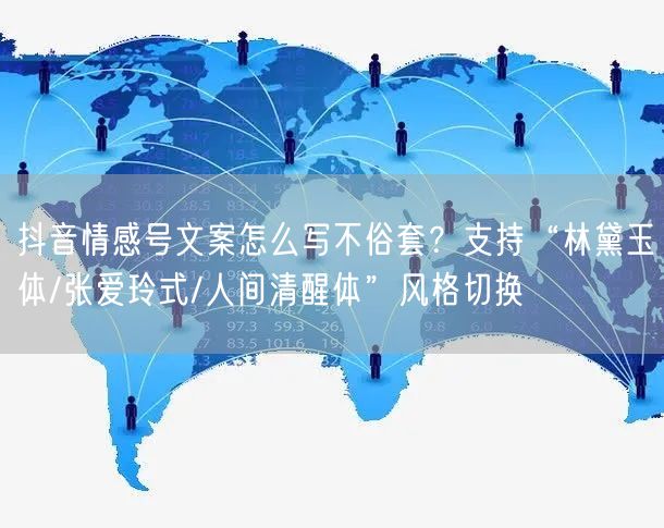 抖音情感号文案怎么写不俗套？支持“林黛玉体/张爱玲式/人间清醒体”风格切换