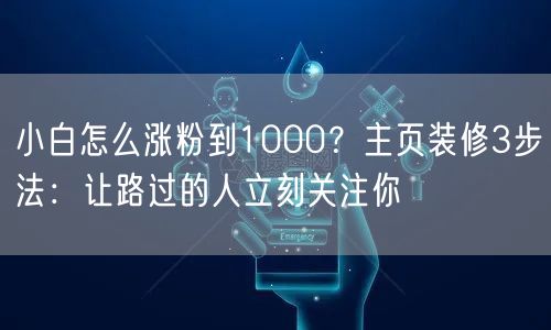 小白怎么涨粉到1000？主页装修3步法：让路过的人立刻关注你