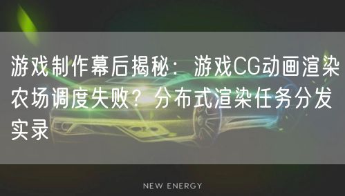 游戏制作幕后揭秘：游戏CG动画渲染农场调度失败？分布式渲染任务分发实录