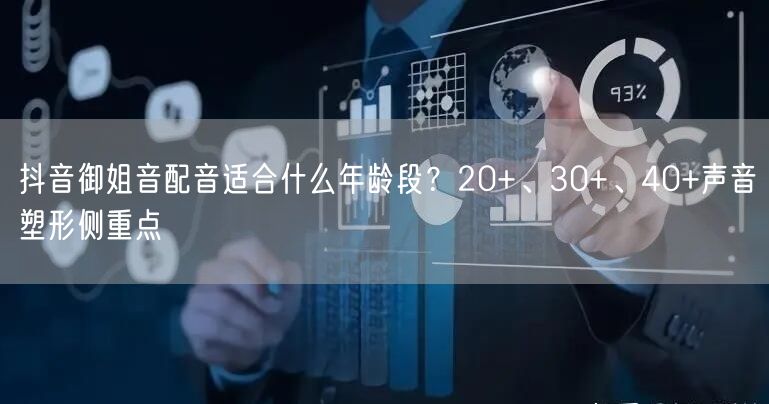 抖音御姐音配音适合什么年龄段？20+、30+、40+声音塑形侧重点